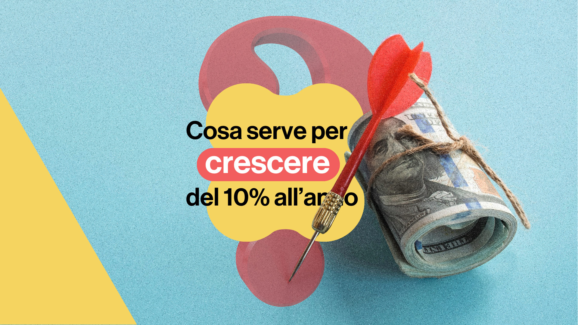 Crescita aziendale: cosa serve per crescere del 10% all’anno e perché siamo disposti anche a garantirlo